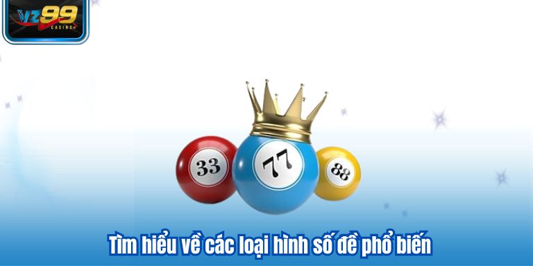 Mẹo Chơi Số Đề Vz99: Bí Quyết Tăng Tỷ Lệ Thắng Cho Cược Thủ 3 Tìm hiểu về các loại hình số đề phổ biến